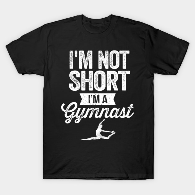 I'm Not Short I'm A Gymnast Gymnastics Gift T-Shirt by stayilbee